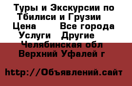 Туры и Экскурсии по Тбилиси и Грузии. › Цена ­ 1 - Все города Услуги » Другие   . Челябинская обл.,Верхний Уфалей г.